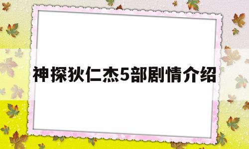 神探狄仁杰5部剧情介绍(神探狄仁杰5部剧情介绍大全)