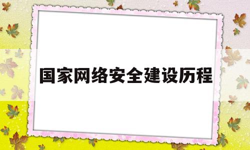 国家网络安全建设历程(国家网络安全建设历程图)