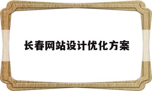 包含长春网站设计优化方案的词条