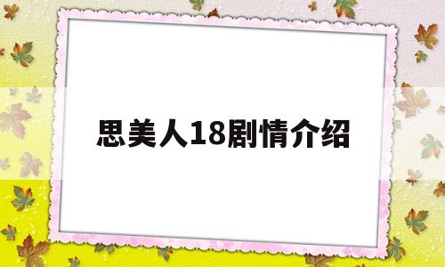 思美人18剧情介绍(思美人剧情介绍剧情吧)