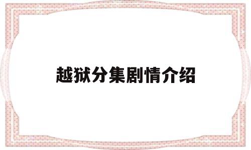 越狱分集剧情介绍(越狱分集剧情介绍视频播放)