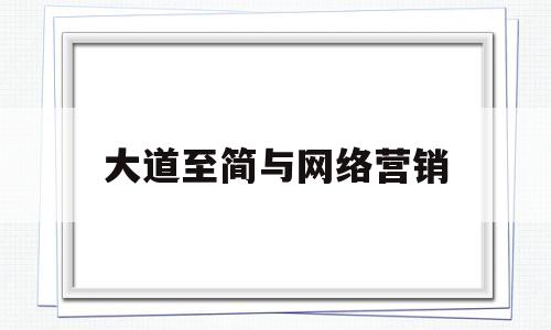 大道至简与网络营销(大道至简实体店营销策划团队)