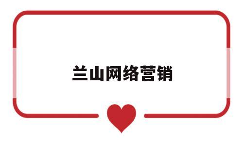 兰山网络营销(临沂网络营销公司)