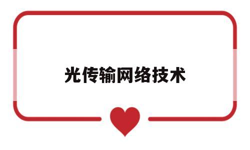 光传输网络技术(光传输网络技术SDH与DWDM)