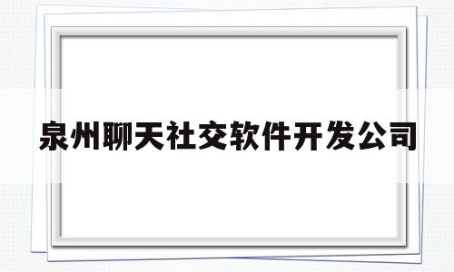 泉州聊天社交软件开发公司(1993年12月26出生属什么)