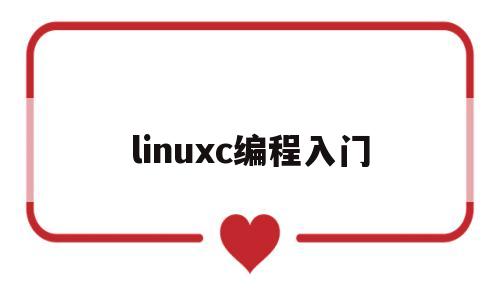 linuxc编程入门(linux编程如何入门)
