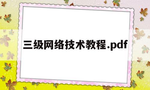 三级网络技术教程.pdf(三级网络技术电子教材pdf百度云)