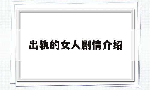 出轨的女人剧情介绍(出轨的女人会后悔吗)