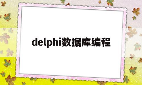 delphi数据库编程(delphi7数据库)