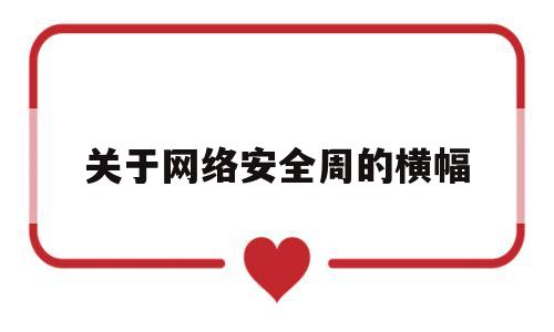 关于网络安全周的横幅(关于网络安全技术学习相关方式)