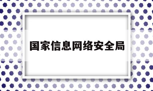 国家信息网络安全局(国家网络安全局举报电话)