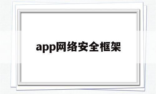 app网络安全框架(网络安全知识框架)