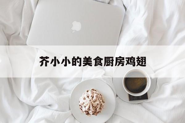 芥小小的美食厨房鸡翅(芥辣鸡翅做法)