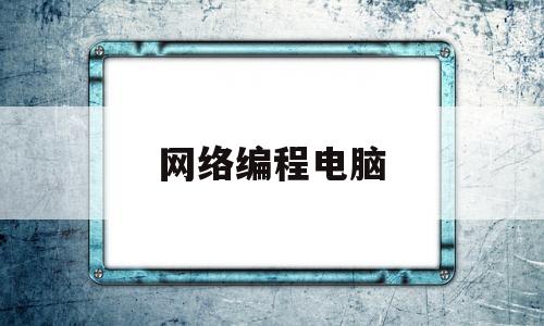 网络编程电脑(网络编程怎么样)