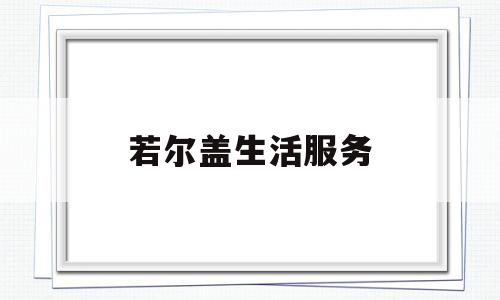 若尔盖生活服务(若尔盖政府门户网站)