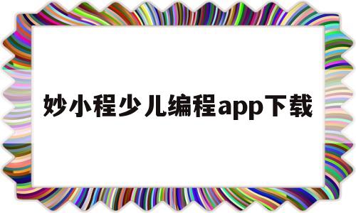 妙小程少儿编程app下载(妙小程编程网暂停授课,ceo称争取一周内复课)