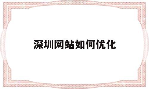 深圳网站如何优化(深圳网站优化软件)
