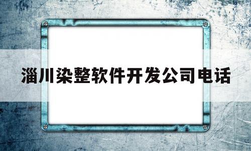 淄川染整软件开发公司电话(淄博印染厂家)