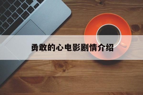 勇敢的心电影剧情介绍(勇敢的心电影剧情介绍威廉)