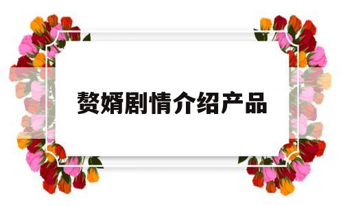 赘婿剧情介绍产品(赘婿 剧情解析)