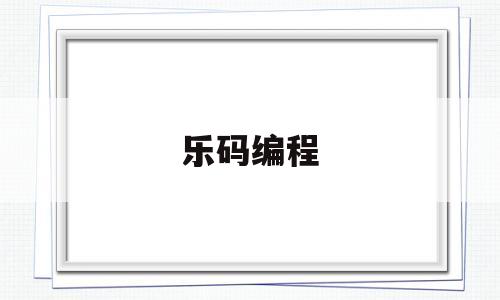乐码编程(乐码编程宣传片)