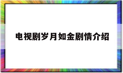 电视剧岁月如金剧情介绍(电视剧岁月如金剧情分集介绍)