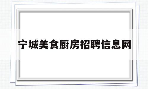 宁城美食厨房招聘信息网(宁城哪家饭店好吃)