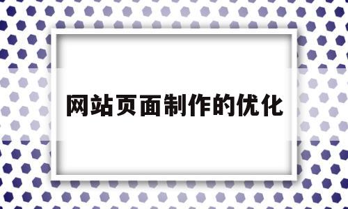 网站页面制作的优化(网站页面优化策略)