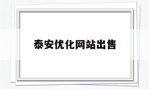 泰安优化网站出售(泰安网站推广优化)