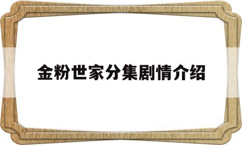 金粉世家分集剧情介绍(金粉世家分集剧情介绍大全)