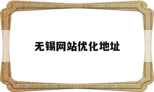 无锡网站优化地址(无锡网站优化seo)