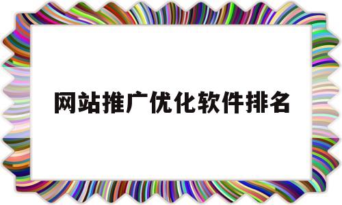 网站推广优化软件排名(网站优化推广快速整站排名)