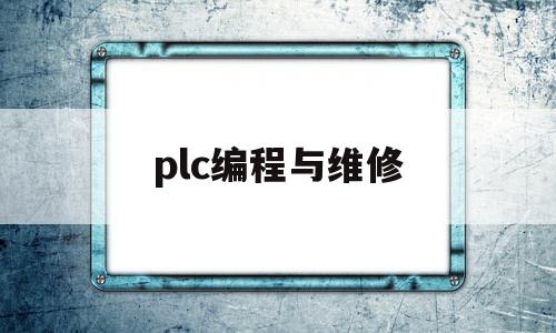 plc编程与维修(plc专业维修)