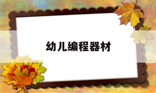 幼儿编程器材(幼儿编程器材图片大全)