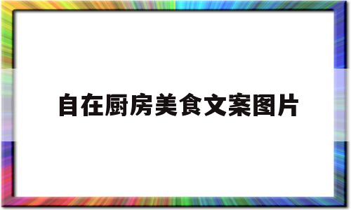 自在厨房美食文案图片(自在厨房意面好吃吗)