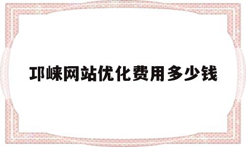 邛崃网站优化费用多少钱(网站优化公司)
