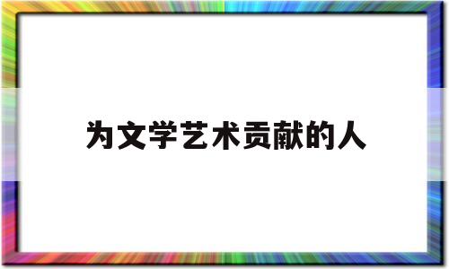 为文学艺术贡献的人(为艺术献身的作品)