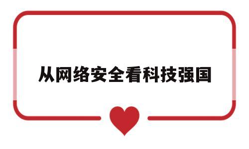 从网络安全看科技强国(网络安全技术走向)