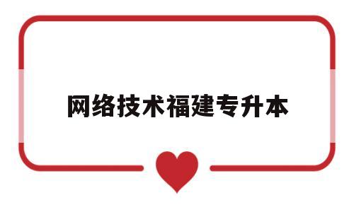 网络技术福建专升本(网络技术专升本知识点总结)