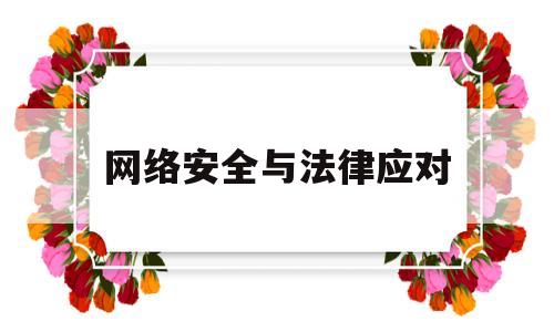 网络安全与法律应对(网络安全与法律应对ppt)