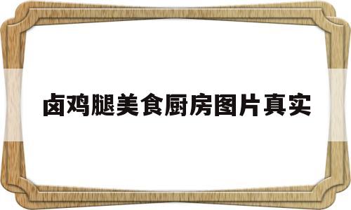 卤鸡腿美食厨房图片真实(卤鸡腿的图片大全大图)