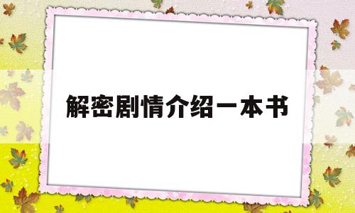 解密剧情介绍一本书(解密剧情介绍一本书在线阅读)