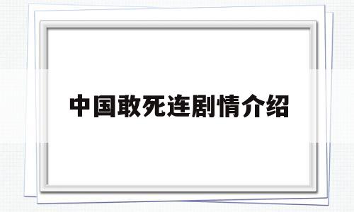 中国敢死连剧情介绍(中国敢死队电视剧第五集第六集)
