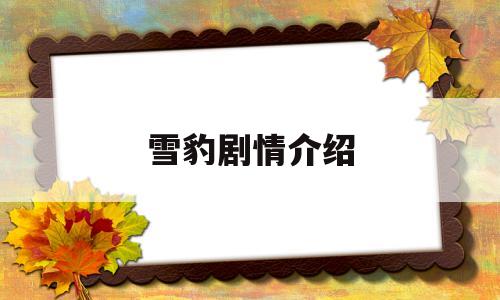 雪豹剧情介绍(雪豹剧情介绍分集)