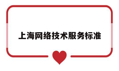 上海网络技术服务标准(网络技术服务是干什么的)
