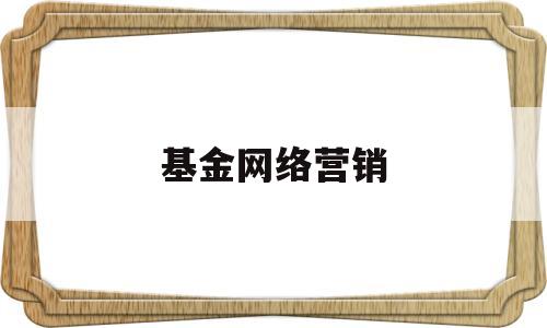 基金网络营销(基金网络销售)