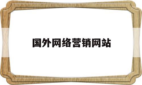 国外网络营销网站(国外网络营销网站排名)