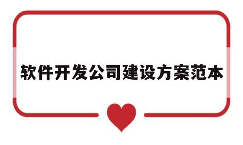 软件开发公司建设方案范本(软件开发公司组织架构及部门职责)