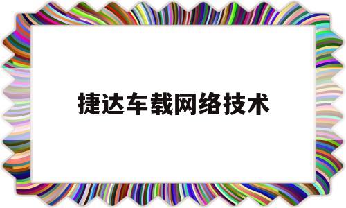 捷达车载网络技术(捷达车联网每年要多少钱)