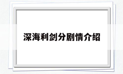深海利剑分剧情介绍(深海利剑每集介绍)